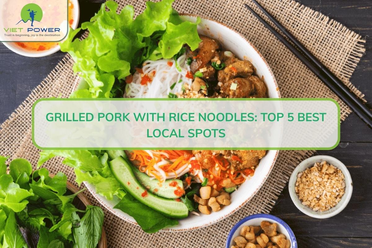 Grilled Pork With Rice Noodles: Top 5 Best Local Spots