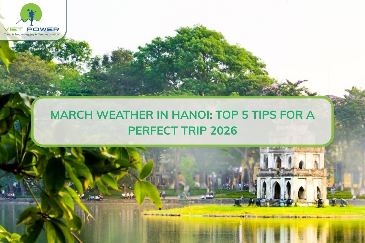 March Weather In Hanoi: Top 5 Tips For A Perfect Trip 2026