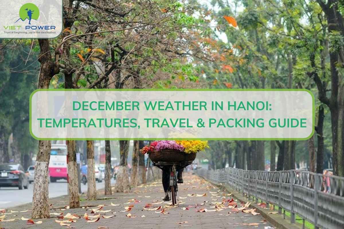 December Weather in Hanoi: Temperatures, Travel & Packing Guide