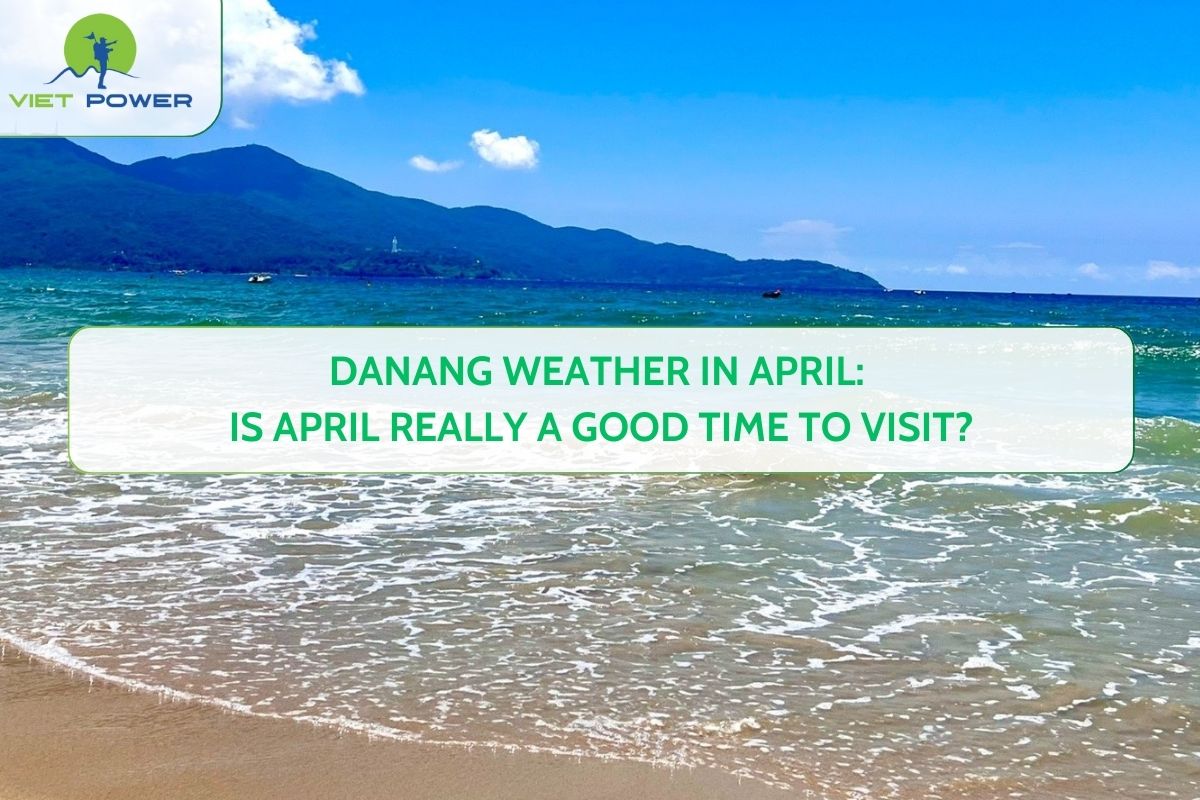 Danang Weather in April: Is April Really a Good Time to Visit?