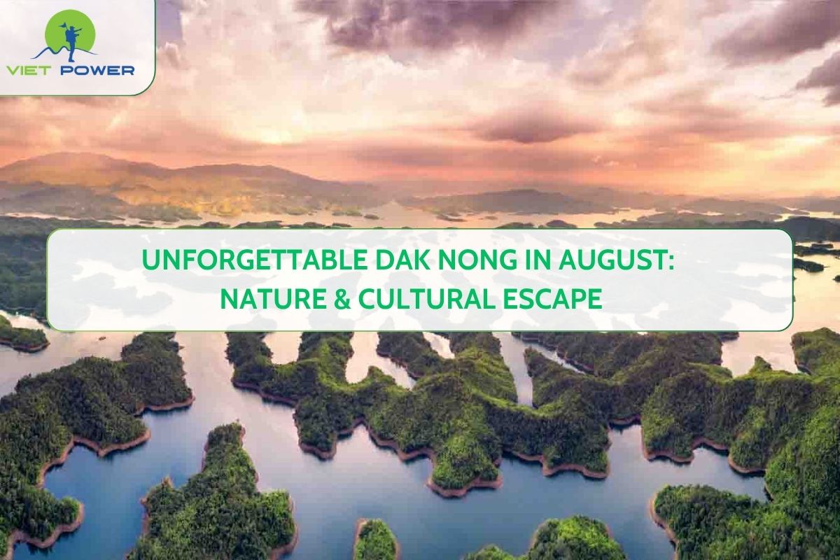 Unforgettable Dak Nong in August: Nature & Cultural Escape